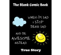 The Blank Comic Book when iam sad i stop being sad and be awesome instead true story: Create Your Own Comics With This Comic Book Journal Notebook: ... With Lots of Templates (Blank Comic Books)