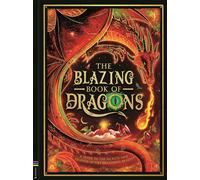 The Blazing Book of Dragons : A guide to the secrets and legends of fire-breathing beasts