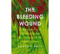 The Bleeding Wound : The Soviet War in Afghanistan and the Collapse of the Soviet System