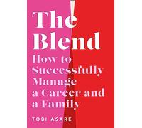 The Blend: How to Successfully Manage a Career and a Family