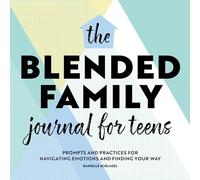 The Blended Family Journal for Teens: Prompts and Practices for Navigating Emotions and Finding Your Way