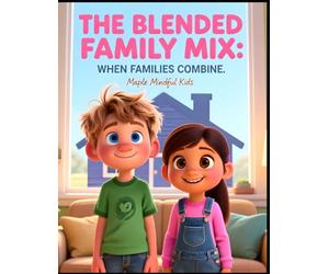 The Blended Family Mix: When Families Combine: A Story About My Space, Our Space: Helping Kids Navigate Step-Siblings, Sharing Parents, and Building New Family Bonds (Growing Through Hard Things)