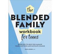 The Blended Family Workbook for Teens: Exercises to Help You Manage Your Emotions and Navigate Change