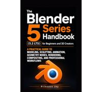 The Blender 5 Series Handbook (5.2 LTS) for Beginners and 3D Creators: A Practical Guide to Modeling, Sculpting, Animation, Geometry Nodes, Rendering, ... Professional Workflows (3D Printers Guide)