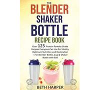 The Blender Shaker Bottle Recipe Book: Over 125 Protein Powder Shake Recipes Everyone Can Use for Vitality, Optimum Nutrition and Restoration-for Blender Bottle, Cup & Shaker Bottle with Ball