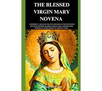 The Blessed Virgin Mary Novena: A powerful nine-day prayer and reflection with our beloved Mother, Blessed Virgin Mary, seeking her powerful ... ... guided prayers that will change your life.)