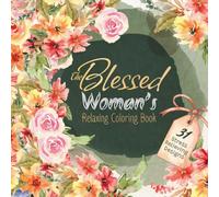 The Blessed Woman's Relaxing Coloring Book: Easy and Beautiful Flower Designs with Inspiring Affirmations for Stress Relief and Creative Expression