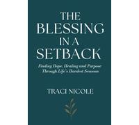The Blessing in a Setback: Finding Hope, Healing, and Purpose Through Life's Hardest Seasons