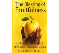 The Blessing of Fruitfulness: Prayers for Healing, Restoration, and Abundant Life
