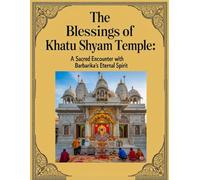 The Blessings of Khatu Shyam Temple: A Sacred Encounter with Barbarika’s Eternal Spirit