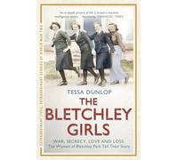 The Bletchley Girls : War, secrecy, love and loss: the women of Bletchley Park tell their story