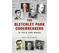 The Bletchley Park Codebreakers in Their Own Words