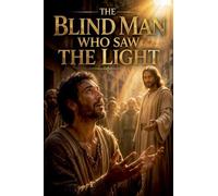 The Blind Man Who Saw the Light: 12 (Biblical Fiction)