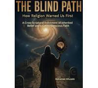 The Blind Path: How Religion Warned Us First: A Cross-Scriptural Indictment of Inherited Belief and a Call to Conscious Faith