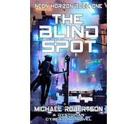 The Blind Spot: A Dystopian Cyberpunk Novel (Neon Horizon - The Complete Series)