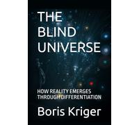 THE BLIND UNIVERSE: HOW REALITY EMERGES THROUGH DIFFERENTIATION (SCIENCE AND COSMOS)