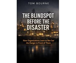 The Blindspot Before the Disaster: How Organisations Learn to Not See the Danger in Front of Them