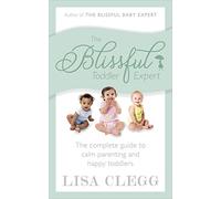 The Blissful Toddler Expert: The complete guide to calm parenting and happy toddlers