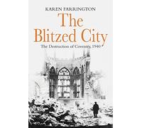 The Blitzed City: The Destruction of Coventry, 1940