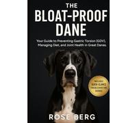 THE BLOAT-PROOF DANE: Your Guide to Preventing Gastric Torsion (GDV), Managing Diet, and Joint Health in Great Danes