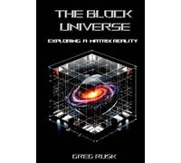 The Block Universe: Exploring a Matrix Reality