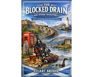 The Blocked Drain, and Other Disasters: Quirky and Strange Stories from Scottish History