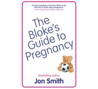 The Bloke's Guide to Pregnancy: The ultimate survival guide for dads-to-be
