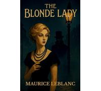 The Blonde Lady: Being a Record of the Duel of Wits Between Arsène Lupin and the English Detective