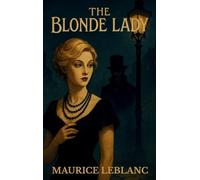 THE BLONDE LADY: BEING A RECORD OF THE DUEL OF WITS BETWEEN ARSÈNE LUPIN AND THE ENGLISH DETECTIVE - HARDCOVER