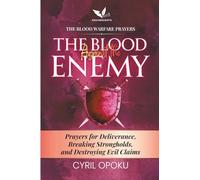 The Blood Against the Enemy: Prayers for Deliverance, Breaking Strongholds, and Destroying Evil Claims (The Blood Warfare Prayers)
