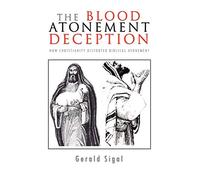 THE BLOOD ATONEMENT DECEPTION: HOW CHRISTIANITY DISTORTED BIBLICAL ATONEMENT