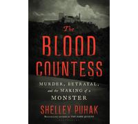 The Blood Countess : Murder, Betrayal, and the Making of a Monster