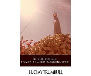 The Blood Covenant: A Primitive Rite and its Bearings on Scripture