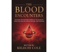 The Blood Encounters: Activate the Speaking Power of the Blood of Jesus for Healing, Breakthrough, and Freedom
