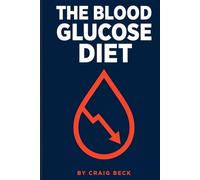 The Blood Glucose Diet: Discover Rapid, Healthy Weight Loss by Giving up Sugar