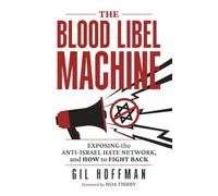 The Blood Libel Machine: Exposing the Anti-Israel Hate Network, and How to Fight Back