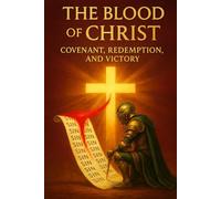 The Blood of Christ: Covenant, Redemption, and Victory | 43-Part Christian Devotional Study on Salvation, Forgiveness, and Spiritual Warfare Through ... / Old Testament / God and Jesus Christ)