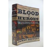 The Blood of Heroes: The 13-Day Struggle for the Alamo - and the Sacrifice That Forged a Nation