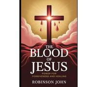 THE BLOOD OF JESUS: POWER FOR FORGIVENESS AND HEALING