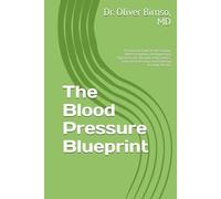 The Blood Pressure Blueprint: A Practical Guide to Measuring, Understanding, and Improving Hypertension Through Daily Habits, Clinical Partnership, and Lifelong Vascular Health