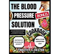 THE BLOOD PRESSURE SOLUTION COOKBOOK: Easy, Heart Healthy Recipes Inspired by Dr Marlene Merritt Proven Methods to Manage Blood Pressure and Promote Wellness for Lasting Results