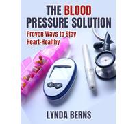 The Blood Pressure Solution: Proven Ways to Stay Heart-Healthy