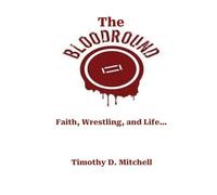 The Blood Round: Faith, Wrestling, and Life