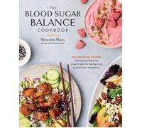 The Blood Sugar Balance Cookbook: 100 Delicious Recipes That Let You Ditch the C