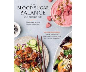 The Blood Sugar Balance Cookbook: 100 Delicious Recipes That Let You Ditch the C