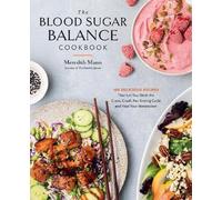 The Blood Sugar Balance Cookbook : 100 Delicious Recipes That Let You Ditch the Crave, Crash, Fat-Storing Cycle and Heal Your Metabolism
