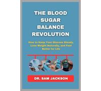The Blood Sugar Balance Revolution: How to Keep Your Glucose Steady, Lose Weight Naturally, and Feel Better for Life (Take Good Care of Your Health-Because Health is Wealth)