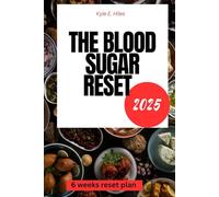 The Blood Sugar Reset 2025: Reverse Insulin Resistance, Lose Weight, and Defeat Type 2 Diabetes Naturally with Science-Backed Strategies. (Live Well with Kyle E. Hiles)