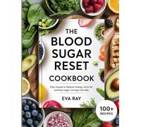 The Blood Sugar Reset Cookbook: Easy Recipes to Balance Energy, Burn Fat, and Beat Sugar Cravings Naturally