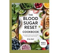 The Blood Sugar Reset Cookbook: Easy Recipes to Balance Energy, Burn Fat, and Beat Sugar Cravings Naturally